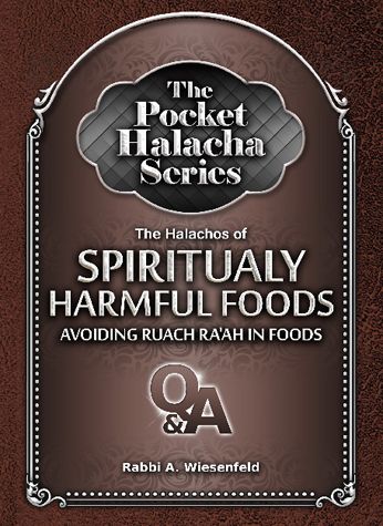 Pocket Halacha: Halachos of Spiritually Harmful Foods - Avoiding Ruach Ra'ah in Foods