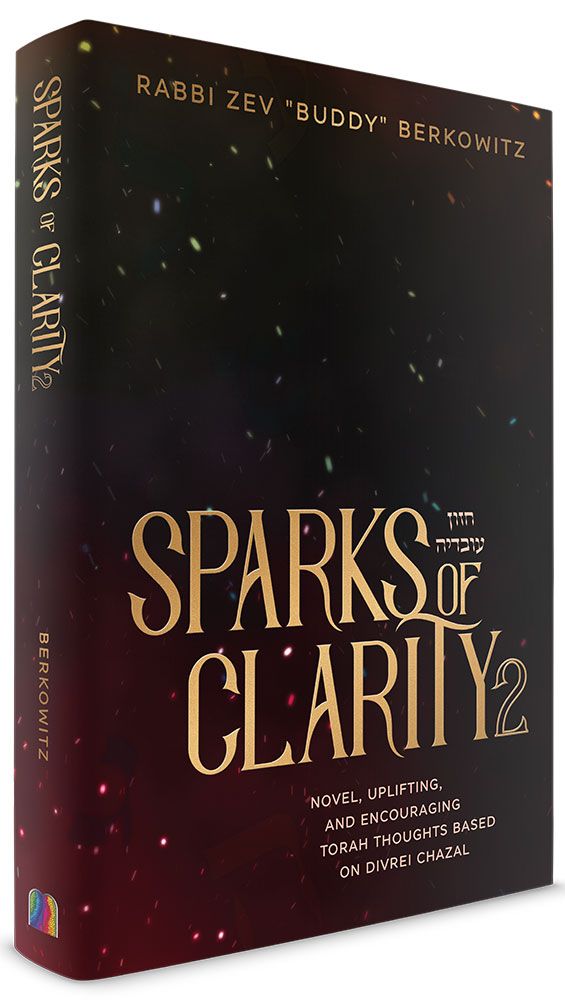 Sparks of Clarity Volume 2: Novel, Uplifting, and Encouraging Torah Thoughts Based on Divrei Chazal