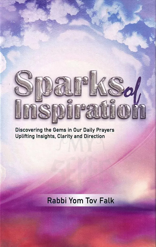 Sparks of Inspiration: Discovering the Gems in Our Daily Prayers, Uplifting Insights, Clarity and Direction