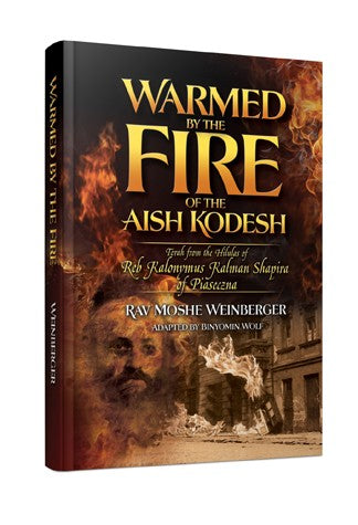 Warmed by the Fire of the Aish Kodesh: Torah from the Hilulas of Reb Kalonymus Kalman Shapira of Piaseczna