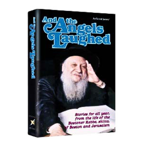 And The Angels Laughed: Stories for all year, from the life of the Bostoner Rebbe shlita of Boston and Jerusalem