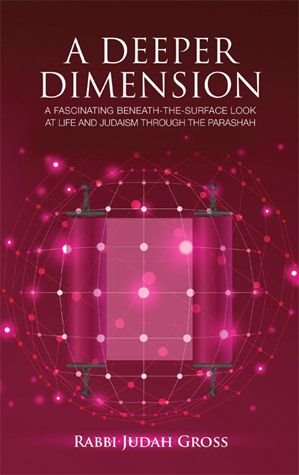 A Deeper Dimension: A Fascinating Beneath-The-Surface Look at Life and Judaism through the Parashah