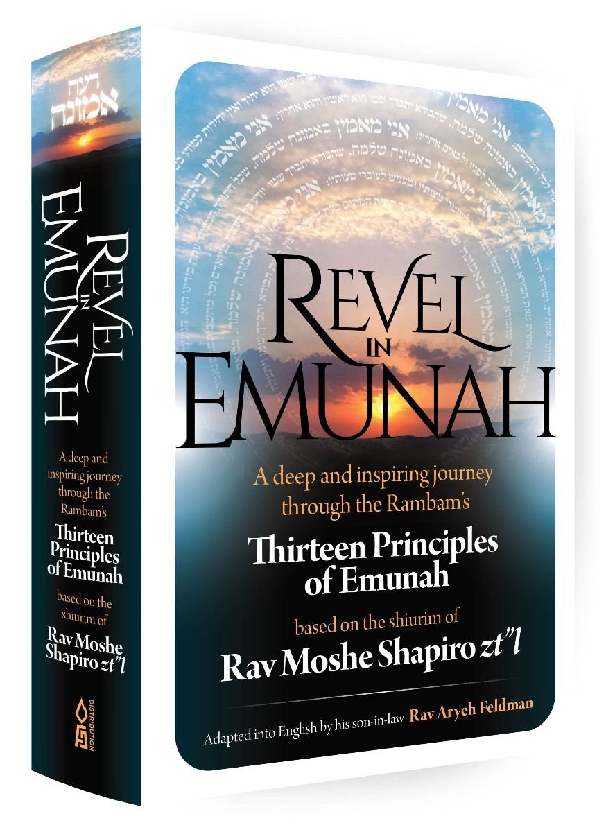 Revel In Emunah: A Deep and Inspiring Journey Through the Rambam’s Thirteen Principles of Emunah Based on the Shiurim of Rav Moshe Shapiro Zt”l