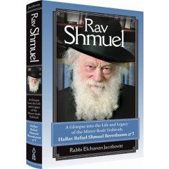 Rav Shmuel: A Glimpse into the Life and Legacy of the Mirrer Rosh Yeshivah, HaRav Refael Shmuel Berenbaum zt"l