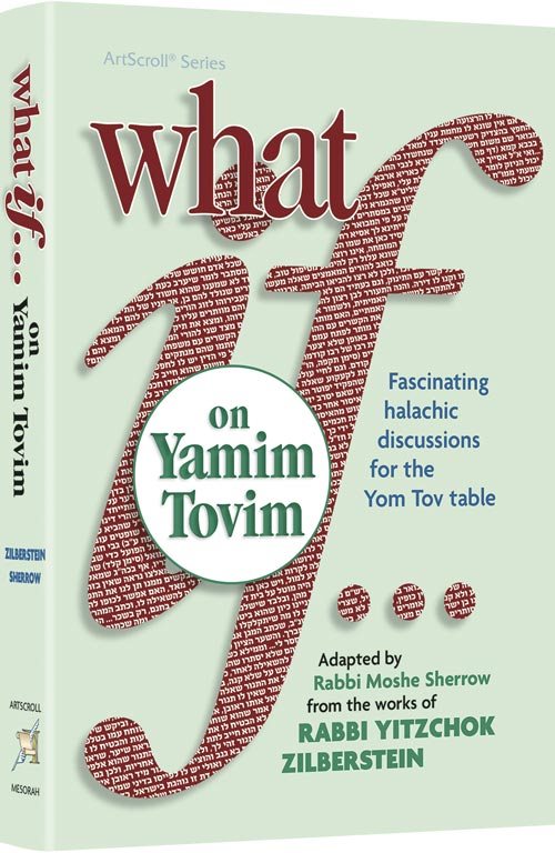 What If…on Yamim Tovim - Fascinating halachic discussions for the Yom Tov table