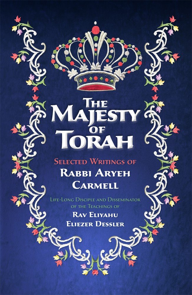 The Majesty of Torah: Selected Writings of Rabbi Aryeh Carmell, Life-Long Disciple and Disseminator of the Teachings of Rav Eliyahu Eliezer Dessler
