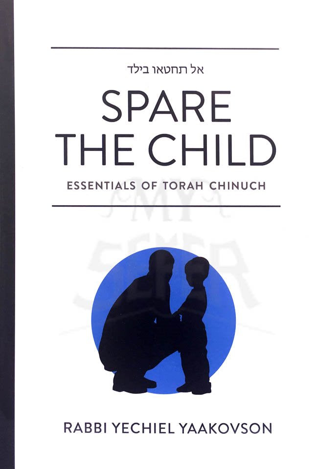 Spare the Child - Essentials of Torah Chinnuch ( Rabbi Yechiel Yaakovson ) / אל תחטאו בילד