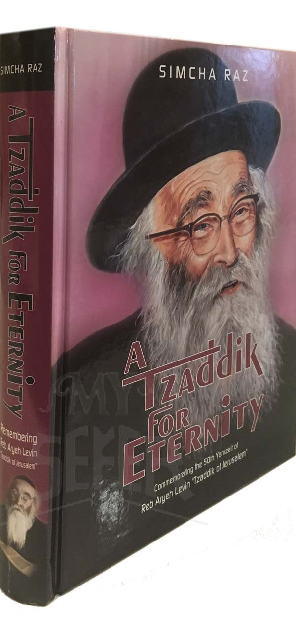 A Tzaddik For Eternity - Reb Aryeh Levin
