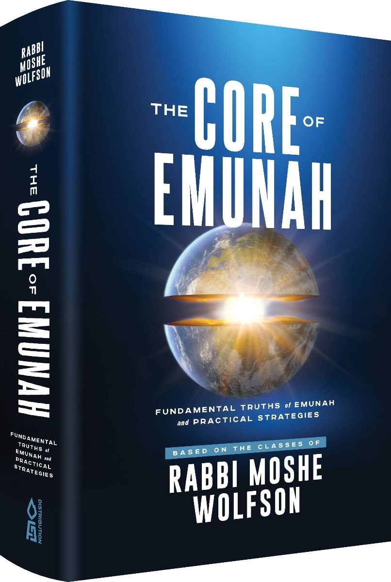 The Core Of Emunah: Fundamental Truths of Emunah and Practical Strategies