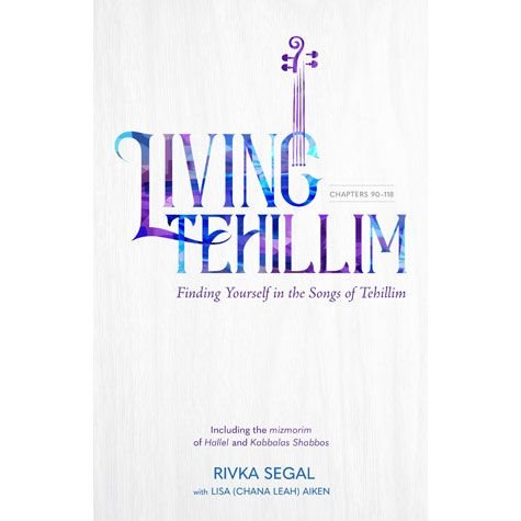 Living Tehillim: Finding Yourself in the Songs of Tehillim, Volume 4: Chapters 90-118