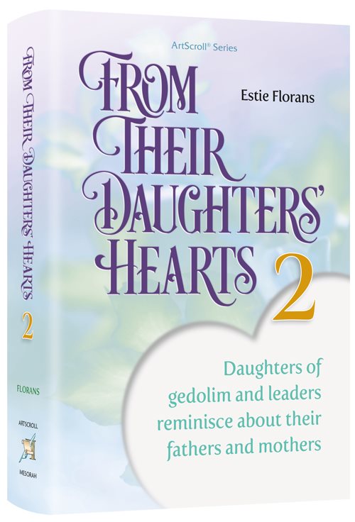 From Their Daughters' Hearts 2 (Volume 2): Daughters of 14 gedolim and leaders reminisce about their fathers and mothers