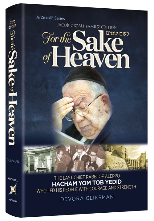 For The Sake of Heaven: The Last Chief Rabbi Of Aleppo Hacham Yom Tob Yedid Who Led His People With Courage and Strength