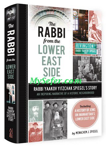 The Rabbi from the Lower East Side: Rabbi Yaakov Yitzchak Spiegel's Story - an inspiring narrative of a historic neighborhood