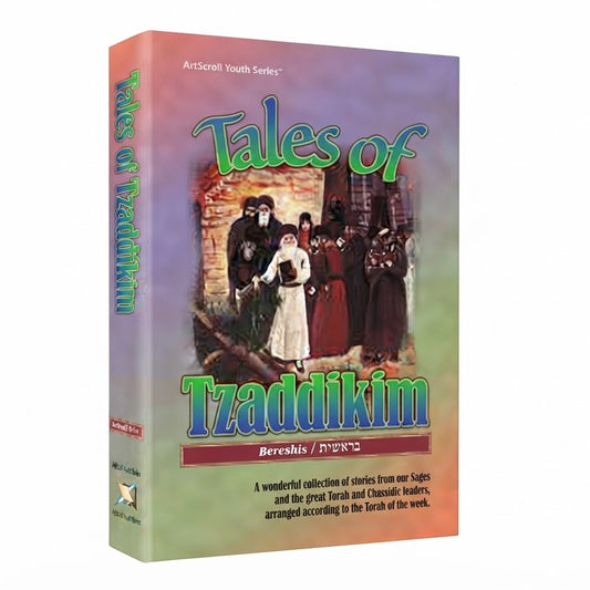 Tales Of Tzaddikim - Volume 1 - Bereishis: A Wonderful Collection of Stories From Our Sages and the Great Torah and Chassidic Leaders, Arranged According to the Sidra