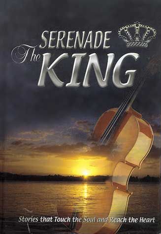 Serenade the King: Stories That Will Touch the Soul and Reach the Heart