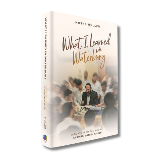 What I Learned in Waterbury: Insights from the Shiurim of Rabbi Daniel Kalish (Hardcover)