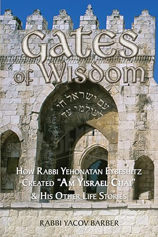 Gates of Wisdom: How Rabbi Yehonatan Eybeshitz Created “Am Yisrael Chai” & His Other Life Stories