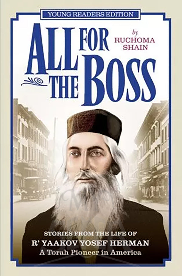 All For The Boss, Young Reader's Edition: Stories from the life of R' Yaakov Yosef Herman. A Torah pioneer in America