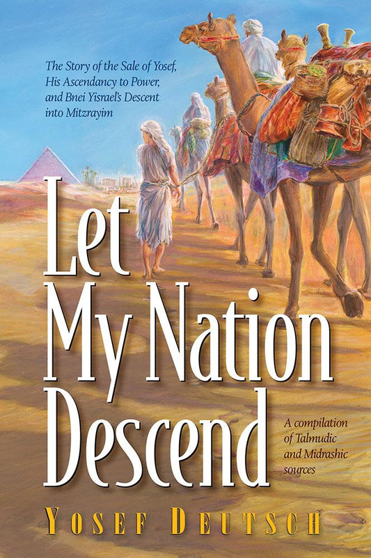 Let My Nation Descend: The Story of the Sale of Yosef, His Ascendancy to Power, and Bnei Yisrael's Descent into Mitzrayim