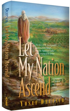 Let My Nation Ascend: The story of the Jewish People’s ascent to Eretz Yisrael, from the Waters of Conflict to the crossing of the Jordan