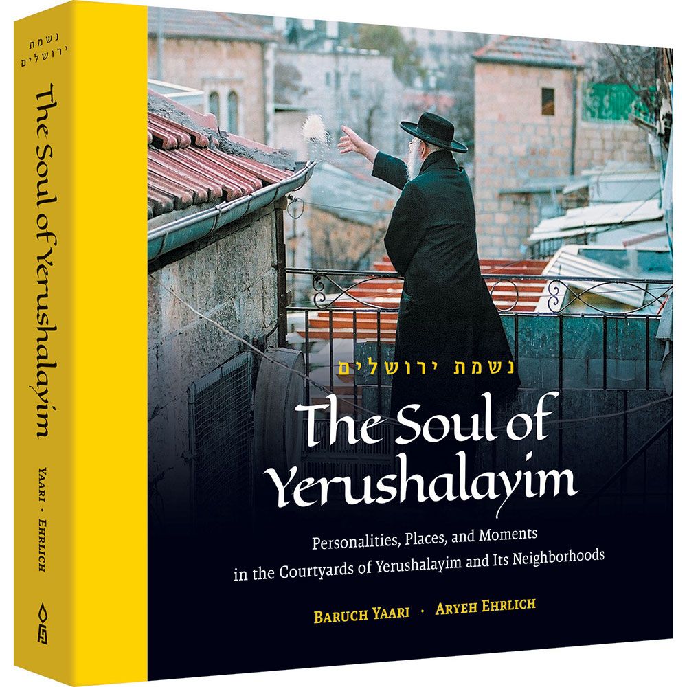 The Soul Of Yerushalayim: Personalities, Places, and Moments in the Courtyards of Yerushalayim and Its Neighborhoods