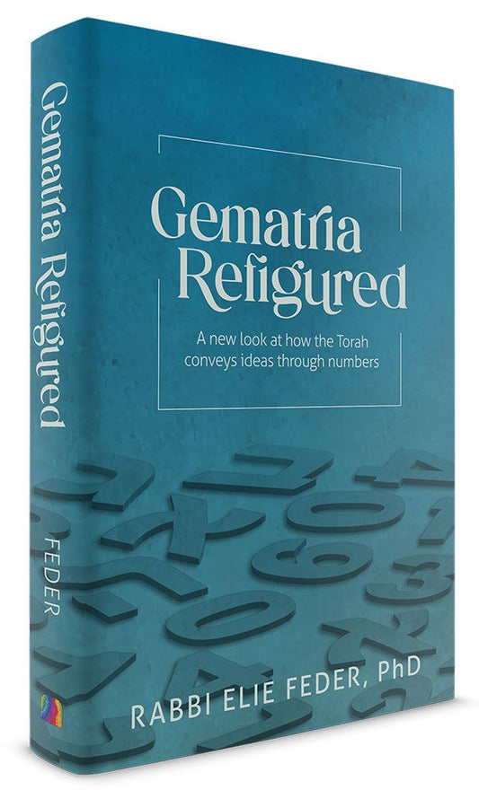 Gematria Refigured: A New Look At How The Torah Conveys Ideas Through Numbers