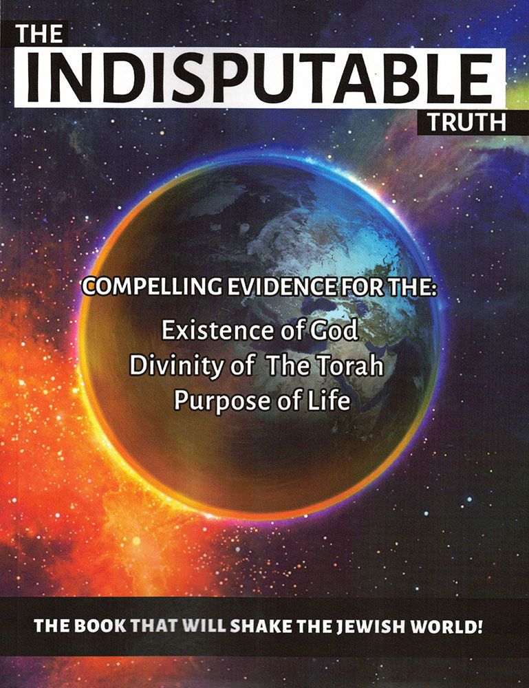 The Indisputable Truth, Third Edition: Compelling Evidence For The Existence Of God, Divinity Of The Torah, And Purpose Of Life