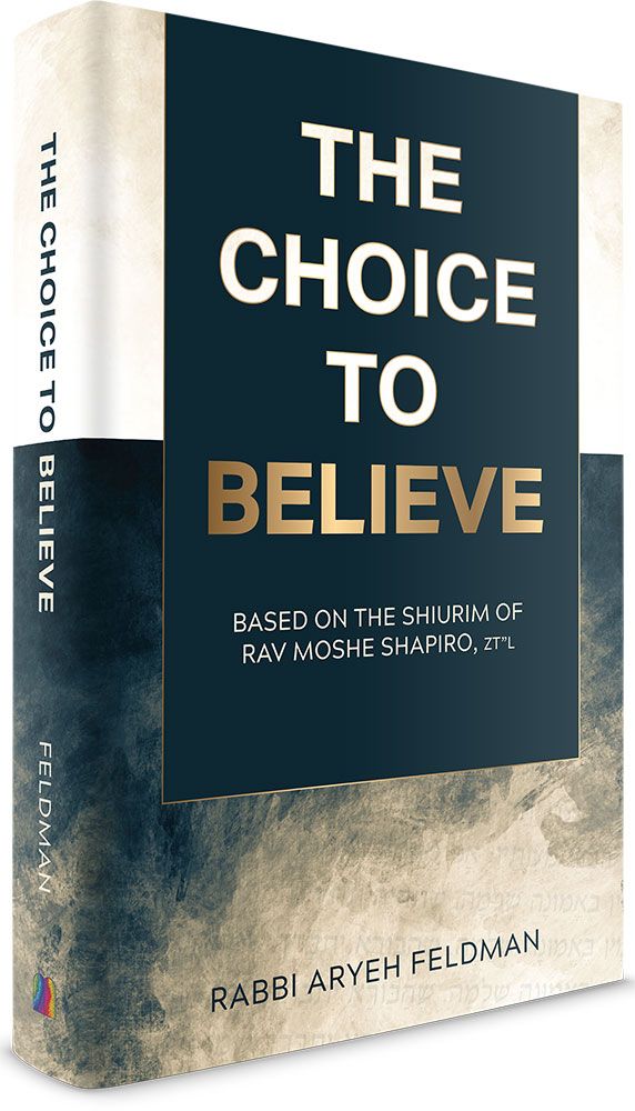 The Choice to Believe: Based on the shiurim of Rav Moshe Shapiro, z"l