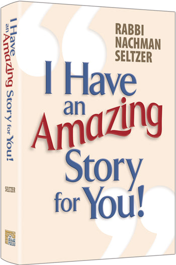 I Have An Amazing Story For You - Rabbi Nachman Seltzer
