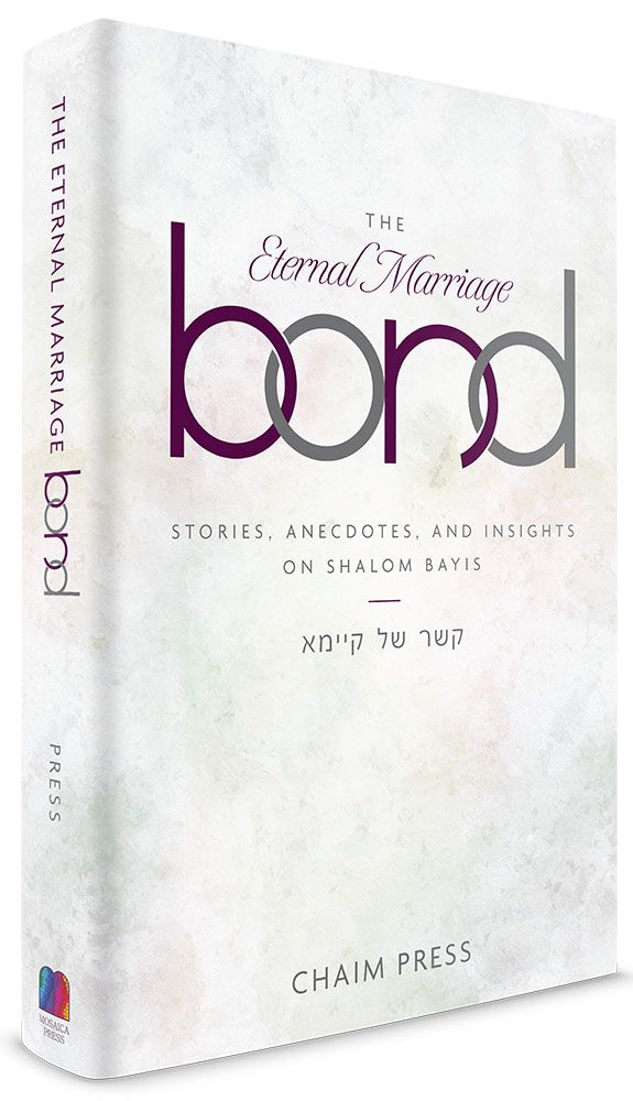 The Eternal Marriage Bond: Stories, Anecdotes, and Insights on Shalom Bayis