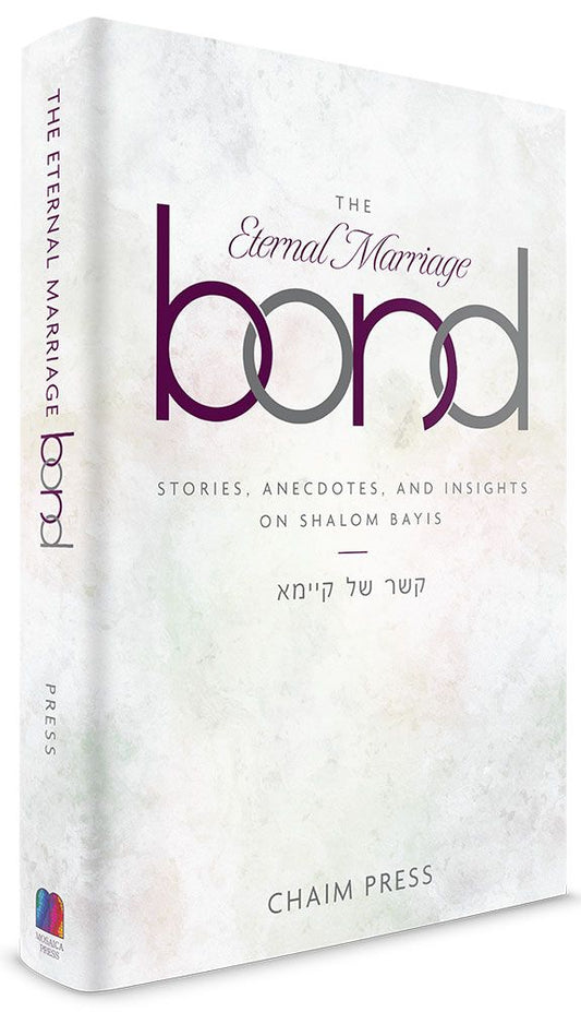 The Eternal Marriage Bond: Stories, Anecdotes, and Insights on Shalom Bayis