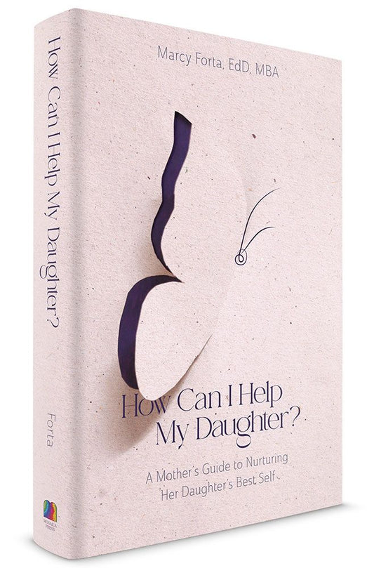 How Can I Help My Daughter?: A Mother's Guide to Nurturing her Daughter's Best Self