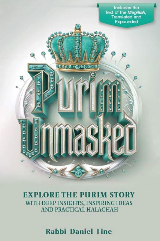 Purim Unmasked: Explore the Purim story with deep insights, inspiring ideas and practical Halachah