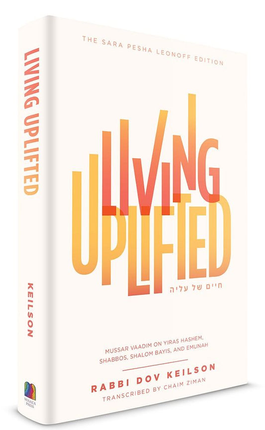Living Uplifted: Mussar vaadim on Yiras Hashem, Shabbos, Shalom Bayis, and Emunah