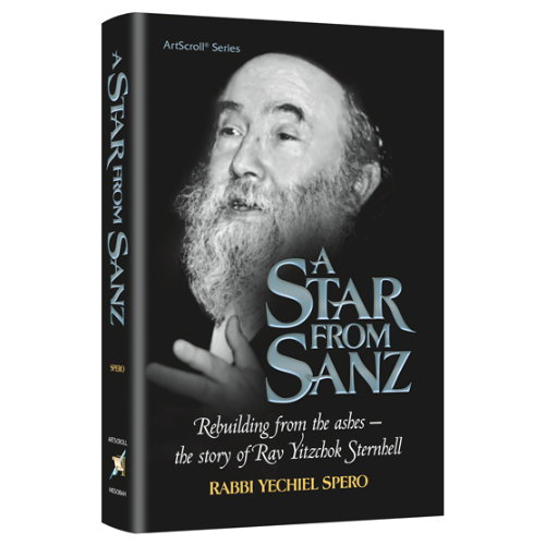 A Star from Sanz: Rebuilding From the Ashes – The Story of Rav Yitzchok Sternhell