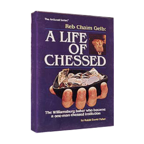 Reb Chaim Gelb: A Life Of Chessed - The Story of Reb Chaim Gelb, the Willamsburg Baker Who Became a One-Man Chesed Institution (Hardcover)