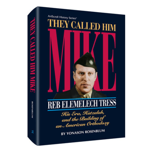 They Called Him Mike: Reb Elimelech Tress - His Era, Hatzalah, and the building of an American Orthodoxy