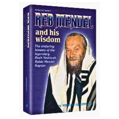 Reb Mendel And His Wisdom: The enduring lessons of the legendary Rosh Yeshivah, Rabbi Mendel Kaplan.