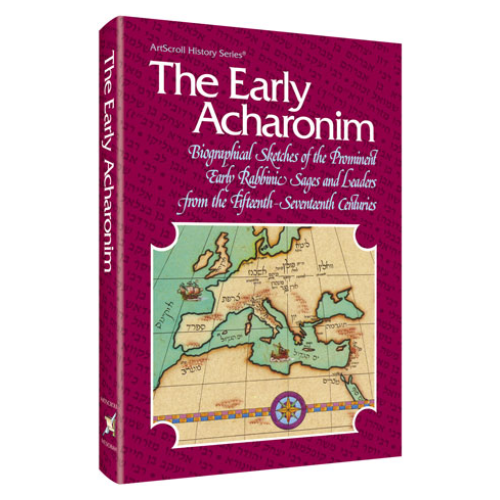 The Early Acharonim: Biographical sketches of the prominent early rabbinic sages and leaders from the 15th-17th centuries