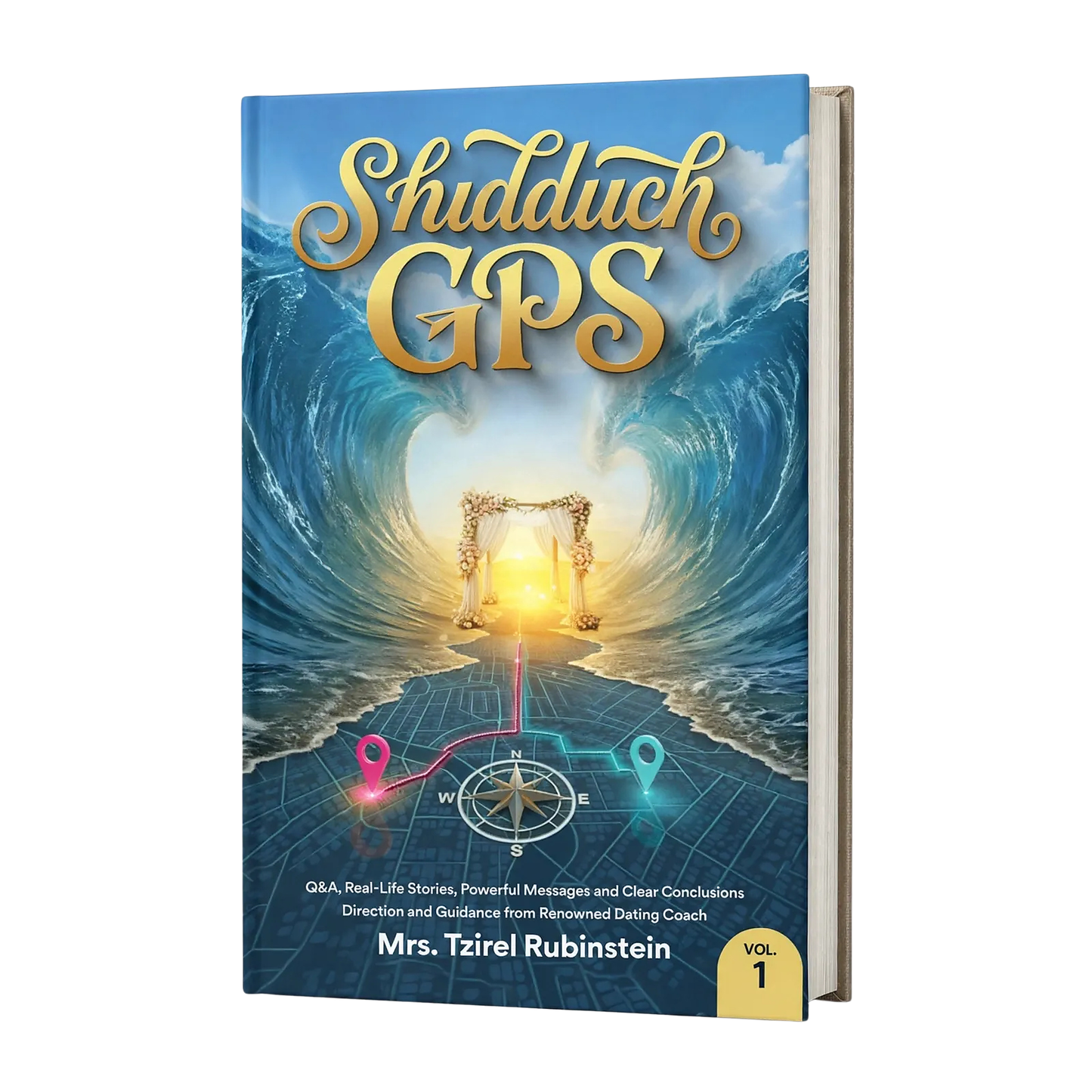 Shidduch GPS Vol. 1: Q&A, Real-Life Stories, Powerful Messages and Clear Conclusions Direction and Guidance from Renowned Dating Coach Mrs. Tzirel Rubinstein