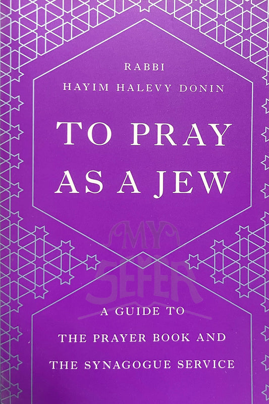 To Pray as a Jew: A Guide to the Prayer Book and the Synagogue Service