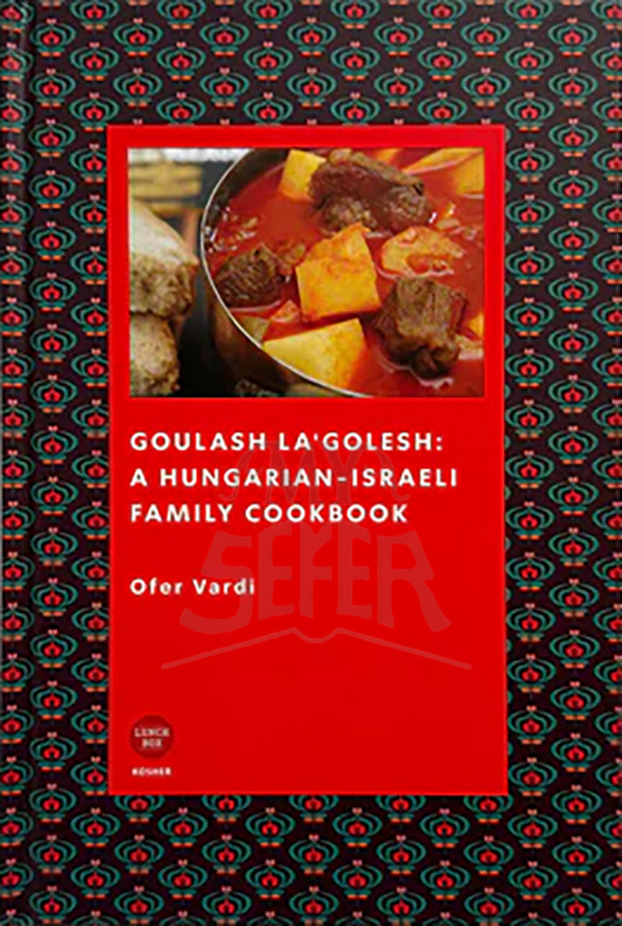 Goulash La’Golesh: A Hungarian-Israeli Family Cookbook