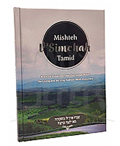 Mishteh V'simcha Tamid - Practical Guidance From The Lelover Rebbe For Serving Hashem With Happiness
