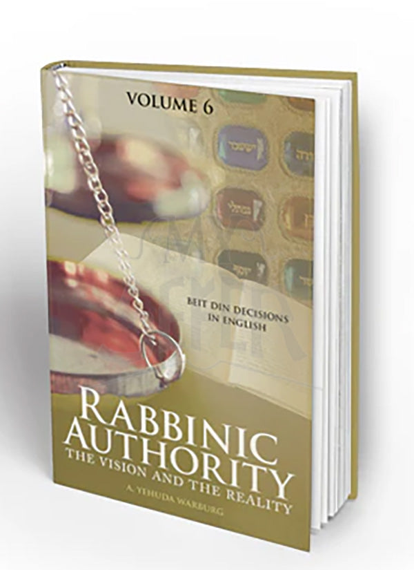 RABBINIC AUTHORITY: The Vision and the Reality, Beit Din Decisions in English, Volume 6