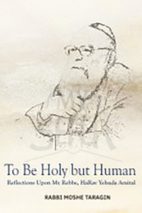 To Be Holy but Human: Reflections Upon My Rebbe, HaRav Yehuda -Taragin