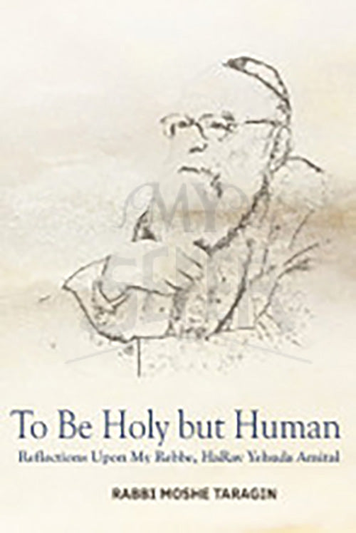 To Be Holy but Human: Reflections Upon My Rebbe, HaRav Yehuda -Taragin