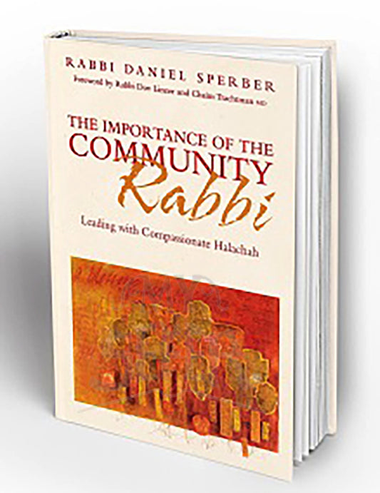 THE IMPORTANCE OF THE COMMUNITY RABBI: Leading with Compassionate Halachah