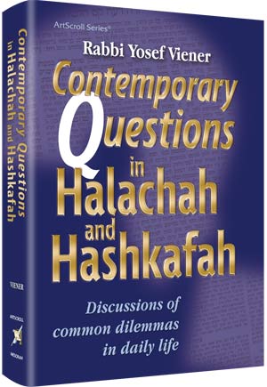 Contemporary Questions in Halachah and Hashkafah: Discussions of Common Dilemmas in Daily Life