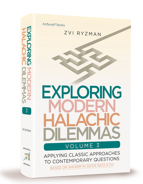Exploring Modern Halachic Dilemmas Volume 3: Applying Classic Approaches to Contemporary Questions