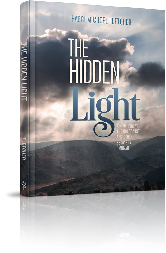 The Hidden Light - A new look at the holocaust and other essays in emunah